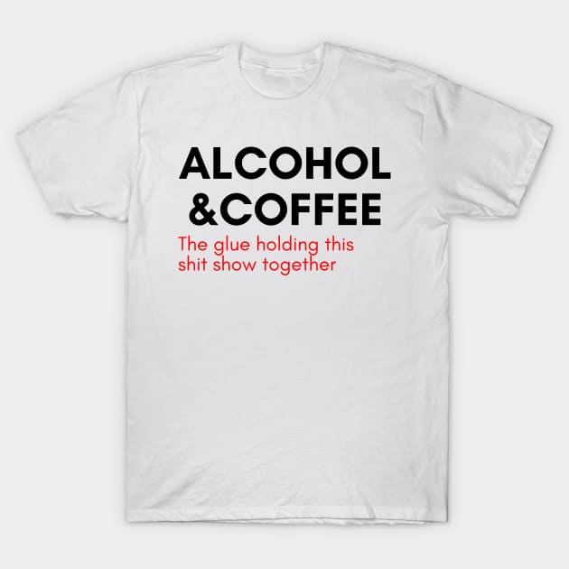 Alcohol And Coffee. The Glue Holding This Shit Show Together. Funny NSFW Alcohol Drinking Quote. Red T-Shirt by That Cheeky Tee